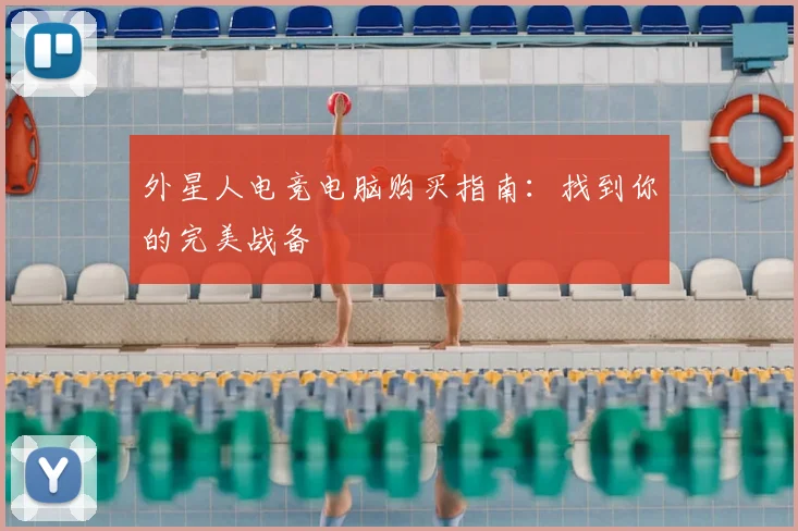 外星人电竞电脑购买指南：找到你的完美战备