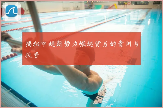 揭秘中超新势力崛起背后的青训与投资