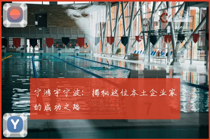 宁鸿宇宁波：揭秘这位本土企业家的成功之路